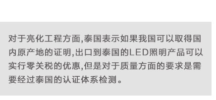 對于亮化工程方面,泰國表示如果我國可以取得國內原產地的證明,出口到泰國的LED照明產品可以實行零關稅的優(yōu)惠,但是對于質量方面的要求是需要經過泰國的認證體系檢測